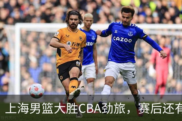 上海男篮大胜CBA劲旅，赛后还有3个好消息，卫冕几率非常大