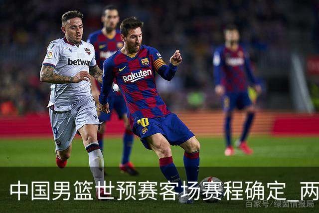 中国男篮世预赛客场赛程确定 两场比赛均在凌晨开球