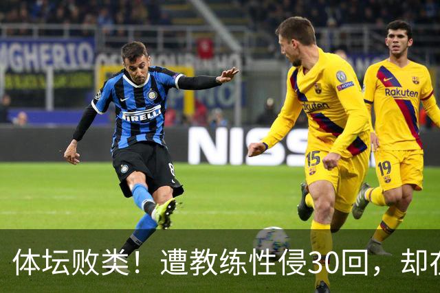 体坛败类！遭教练性侵30回，却在奥运赛场，故意将队友害成残废