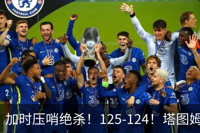 加时压哨绝杀！125-124！塔图姆一剑封喉，难怪凯尔特人给3.15亿
