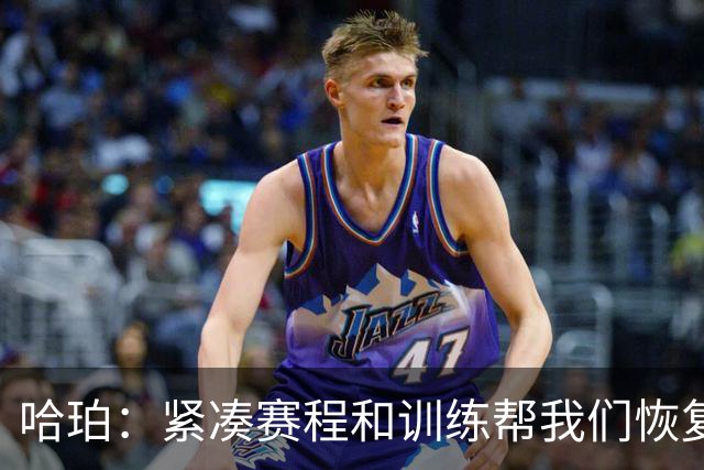 哈珀：紧凑赛程和训练帮我们恢复体型 教练允许我们顶着疲劳打球