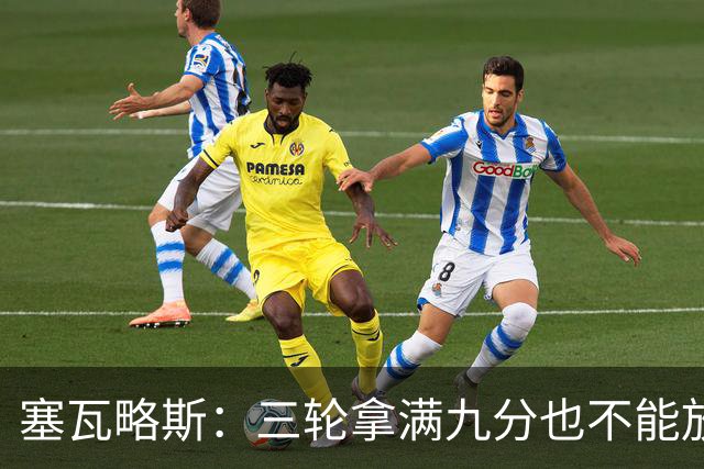 塞瓦略斯：三轮拿满九分也不能放松，这只是开始还得争取更多