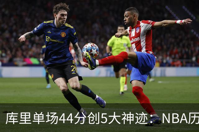 库里单场44分创5大神迹：NBA历史首人+一数据仅次于大O