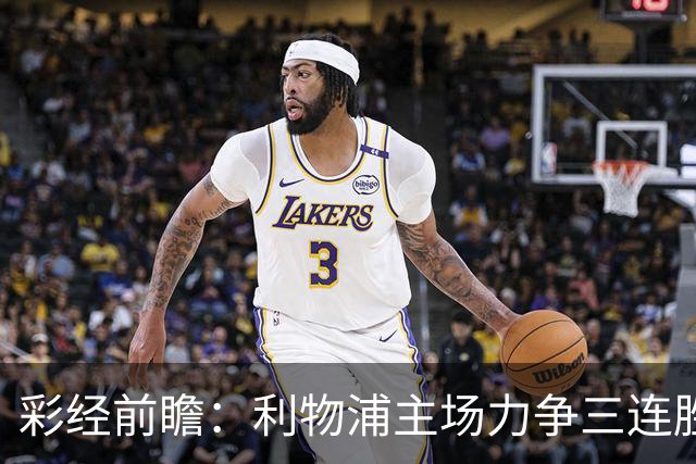 彩经前瞻：利物浦主场力争三连胜，黄潜客场恐难阻红军