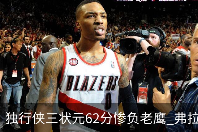 独行侠三状元62分惨负老鹰 弗拉格26+12欧文里萨谢均18分