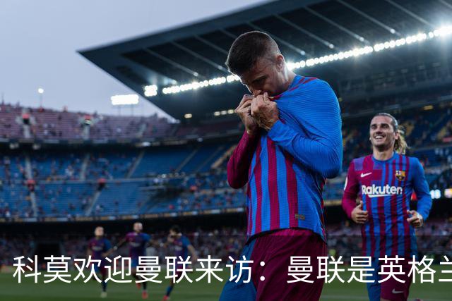 科莫欢迎曼联来访：曼联是英格兰足球历史最悠久的俱乐部之一