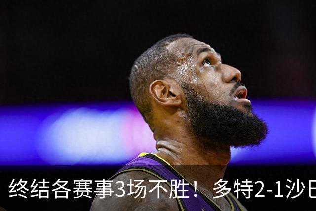 终结各赛事3场不胜！多特2-1沙巴巴库 吉拉西梅开二度 威尔曼助攻