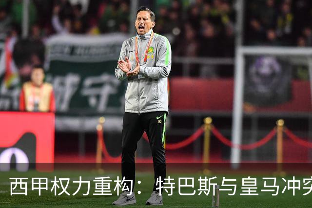 西甲权力重构：特巴斯与皇马冲突，巴萨突袭回归