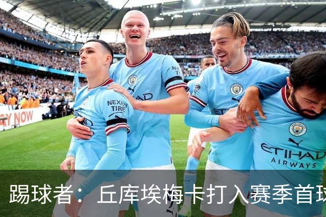 踢球者：丘库埃梅卡打入赛季首球，近期状态回暖