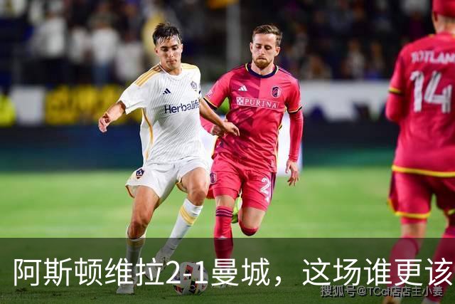 阿斯顿维拉2-1曼城，这场谁更该反思？