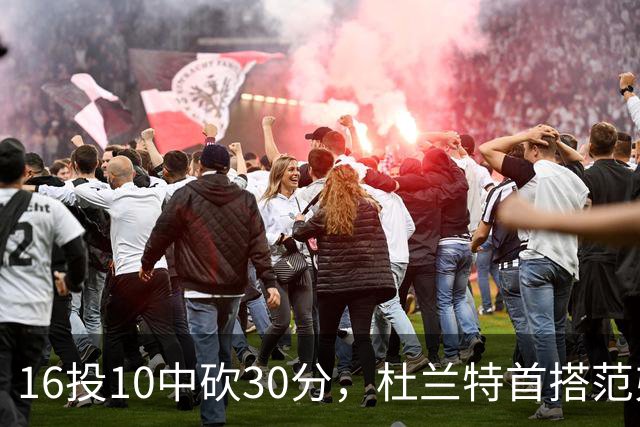 16投10中砍30分，杜兰特首搭范弗里特就赢了18分